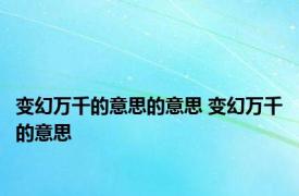 变幻万千的意思的意思 变幻万千的意思