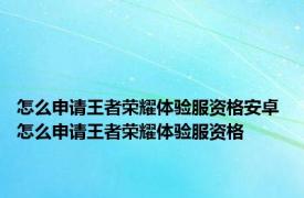 怎么申请王者荣耀体验服资格安卓 怎么申请王者荣耀体验服资格