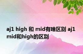 aj1 high 和 mid有啥区别 aj1 mid和high的区别