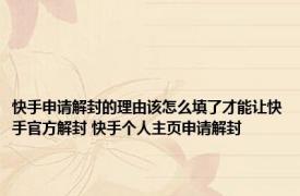 快手申请解封的理由该怎么填了才能让快手官方解封 快手个人主页申请解封 