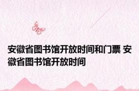 安徽省图书馆开放时间和门票 安徽省图书馆开放时间 