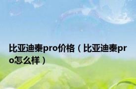 比亚迪秦pro价格（比亚迪秦pro怎么样）