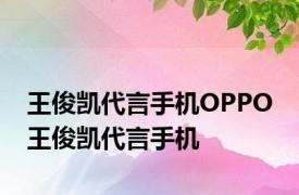 王俊凯代言手机OPPO 王俊凯代言手机 