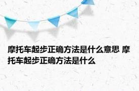 摩托车起步正确方法是什么意思 摩托车起步正确方法是什么