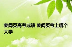 姜闻页高考成绩 姜闻页考上哪个大学 