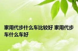 家用代步什么车比较好 家用代步车什么车好