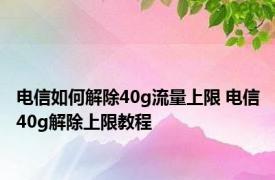 电信如何解除40g流量上限 电信40g解除上限教程 