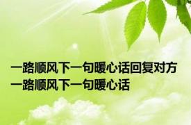 一路顺风下一句暖心话回复对方 一路顺风下一句暖心话