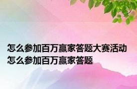 怎么参加百万赢家答题大赛活动 怎么参加百万赢家答题