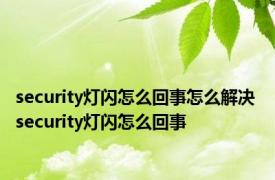 security灯闪怎么回事怎么解决 security灯闪怎么回事