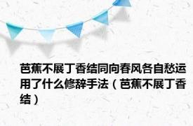 芭蕉不展丁香结同向春风各自愁运用了什么修辞手法（芭蕉不展丁香结）