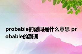 probable的副词是什么意思 probable的副词 