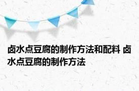 卤水点豆腐的制作方法和配料 卤水点豆腐的制作方法