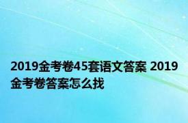 2019金考卷45套语文答案 2019金考卷答案怎么找 