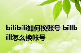 bilibili如何换账号 billbill怎么换帐号