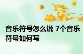 音乐符号怎么说 7个音乐符号如何写