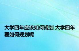 大学四年应该如何规划 大学四年要如何规划呢