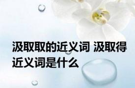 汲取取的近义词 汲取得近义词是什么