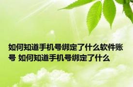 如何知道手机号绑定了什么软件账号 如何知道手机号绑定了什么