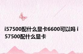 i57500配什么显卡6600可以吗 i57500配什么显卡