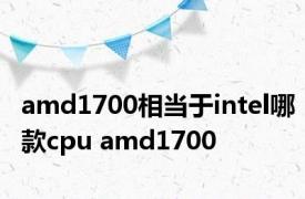 amd1700相当于intel哪款cpu amd1700 