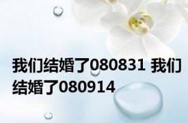 我们结婚了080831 我们结婚了080914 