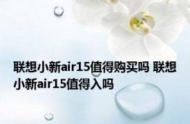 联想小新air15值得购买吗 联想小新air15值得入吗 