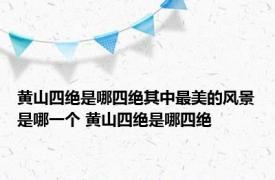 黄山四绝是哪四绝其中最美的风景是哪一个 黄山四绝是哪四绝