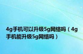 4g手机可以升级5g网络吗（4g手机能升级5g网络吗）