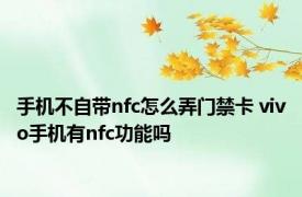 手机不自带nfc怎么弄门禁卡 vivo手机有nfc功能吗