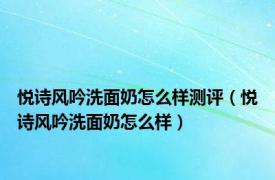 悦诗风吟洗面奶怎么样测评（悦诗风吟洗面奶怎么样）