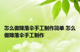 怎么做降落伞手工制作简单 怎么做降落伞手工制作