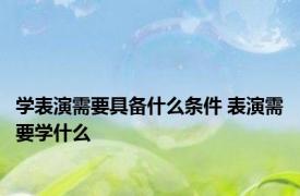 学表演需要具备什么条件 表演需要学什么