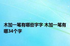 木加一笔有哪些字字 木加一笔有哪34个字 