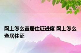 网上怎么查居住证进度 网上怎么查居住证