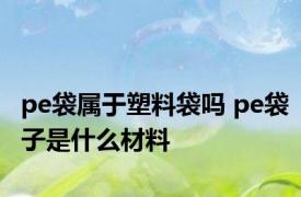 pe袋属于塑料袋吗 pe袋子是什么材料