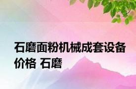 石磨面粉机械成套设备价格 石磨 