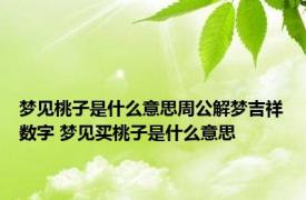 梦见桃子是什么意思周公解梦吉祥数字 梦见买桃子是什么意思