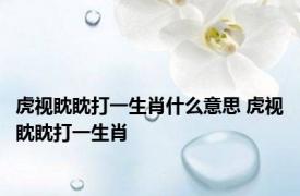 虎视眈眈打一生肖什么意思 虎视眈眈打一生肖 