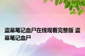 盗墓笔记血尸在线观看完整版 盗墓笔记血尸 