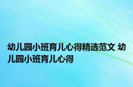 幼儿园小班育儿心得精选范文 幼儿园小班育儿心得 