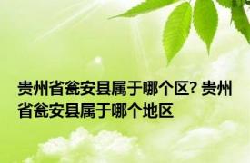 贵州省瓮安县属于哪个区? 贵州省瓮安县属于哪个地区