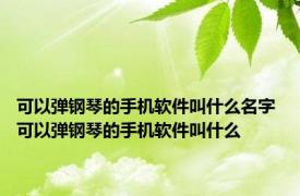 可以弹钢琴的手机软件叫什么名字 可以弹钢琴的手机软件叫什么