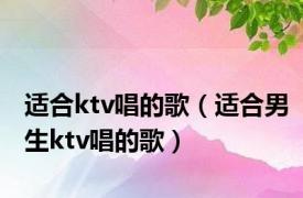 适合ktv唱的歌（适合男生ktv唱的歌）