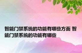 智能门禁系统的功能有哪些方面 智能门禁系统的功能有哪些