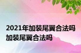 2021年加装尾翼合法吗 加装尾翼合法吗