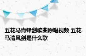 五花马青锋剑歌曲原唱视频 五花马清风剑是什么歌