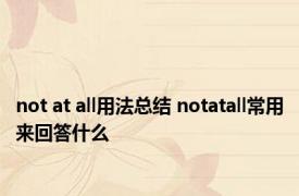 not at all用法总结 notatall常用来回答什么