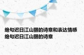 绝句迟日江山丽的诗意和表达情感 绝句迟日江山丽的诗意 