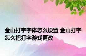 金山打字字体怎么设置 金山打字怎么把打字游戏更改